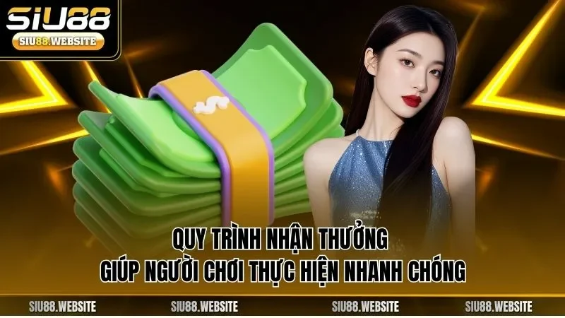 Quy trình nhận thưởng giúp người chơi thực hiện nhanh chóng